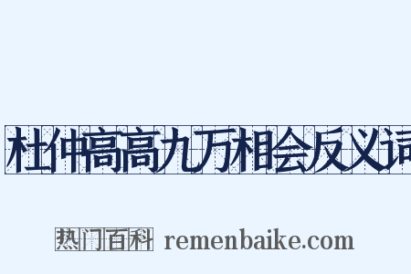 杜仲高高九万相会反义词是什么意思的图片